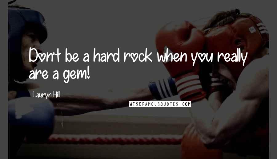 Lauryn Hill Quotes: Don't be a hard rock when you really are a gem!