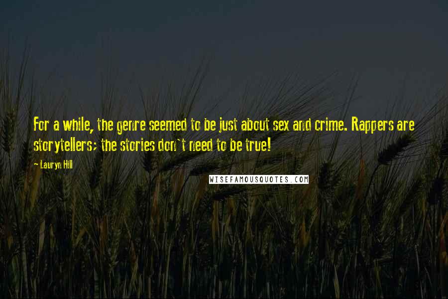 Lauryn Hill Quotes: For a while, the genre seemed to be just about sex and crime. Rappers are storytellers; the stories don't need to be true!