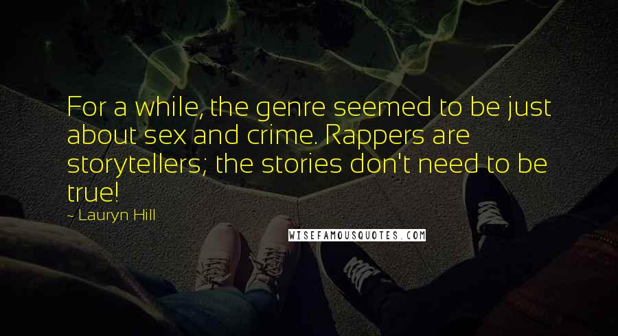 Lauryn Hill Quotes: For a while, the genre seemed to be just about sex and crime. Rappers are storytellers; the stories don't need to be true!