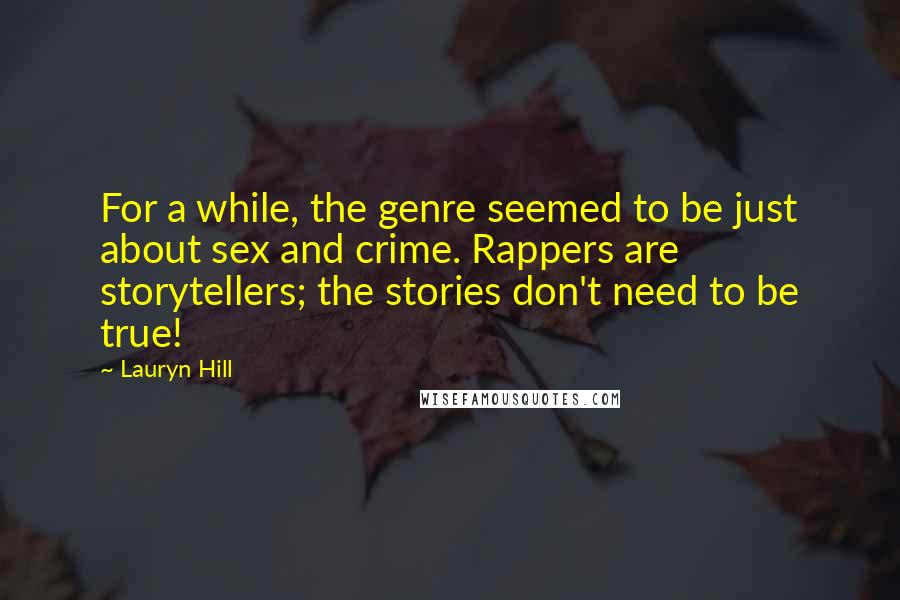 Lauryn Hill Quotes: For a while, the genre seemed to be just about sex and crime. Rappers are storytellers; the stories don't need to be true!