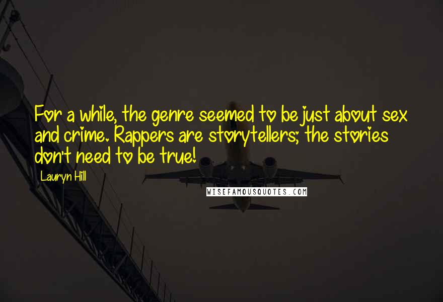 Lauryn Hill Quotes: For a while, the genre seemed to be just about sex and crime. Rappers are storytellers; the stories don't need to be true!