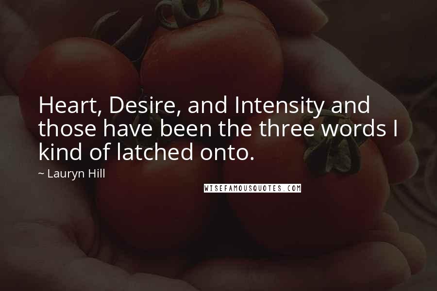 Lauryn Hill Quotes: Heart, Desire, and Intensity and those have been the three words I kind of latched onto.