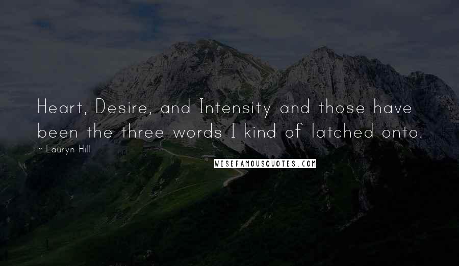 Lauryn Hill Quotes: Heart, Desire, and Intensity and those have been the three words I kind of latched onto.