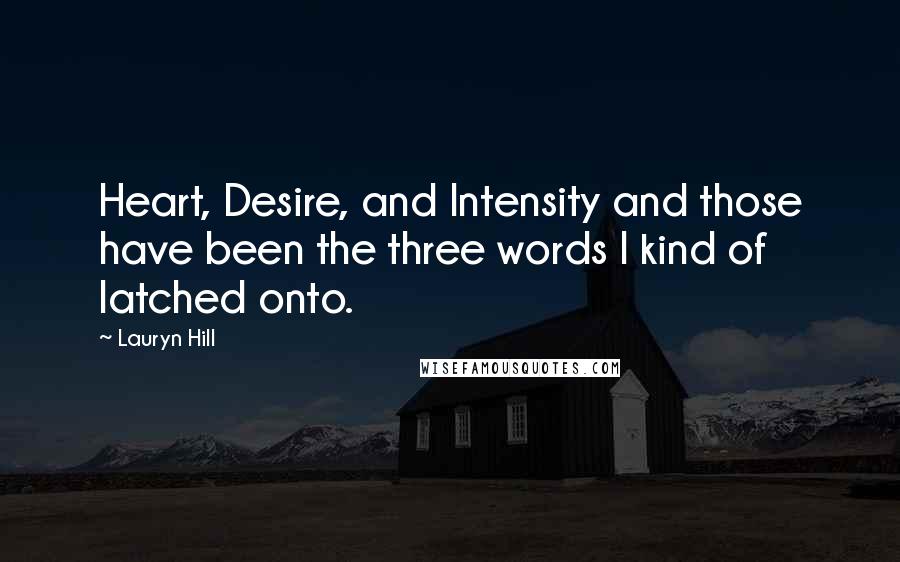Lauryn Hill Quotes: Heart, Desire, and Intensity and those have been the three words I kind of latched onto.