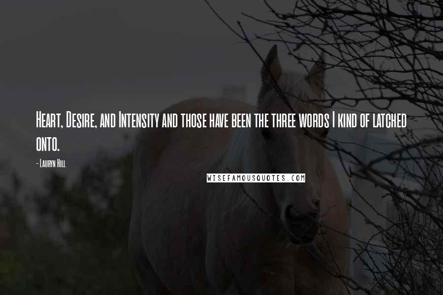 Lauryn Hill Quotes: Heart, Desire, and Intensity and those have been the three words I kind of latched onto.