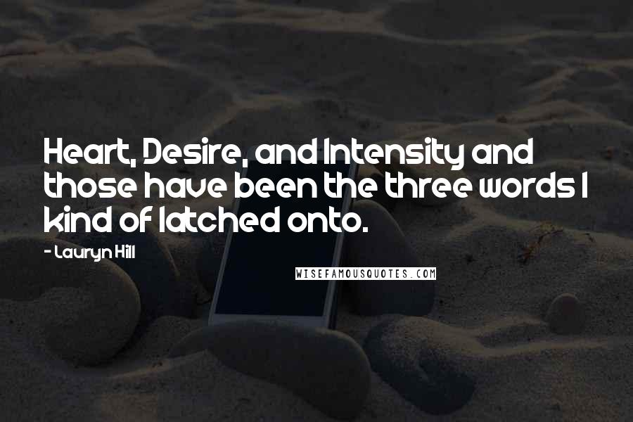 Lauryn Hill Quotes: Heart, Desire, and Intensity and those have been the three words I kind of latched onto.