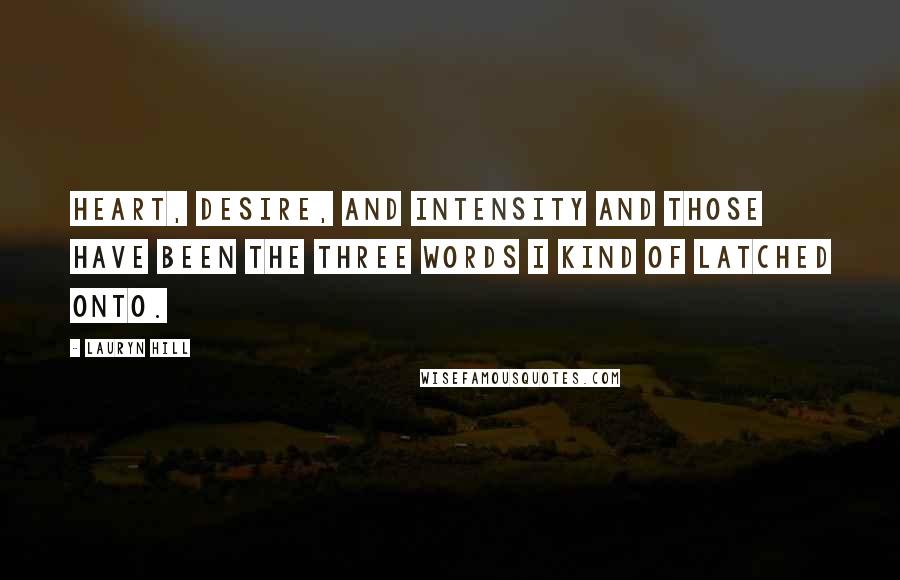 Lauryn Hill Quotes: Heart, Desire, and Intensity and those have been the three words I kind of latched onto.