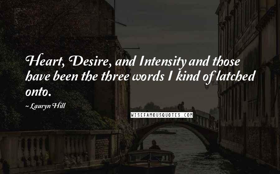 Lauryn Hill Quotes: Heart, Desire, and Intensity and those have been the three words I kind of latched onto.