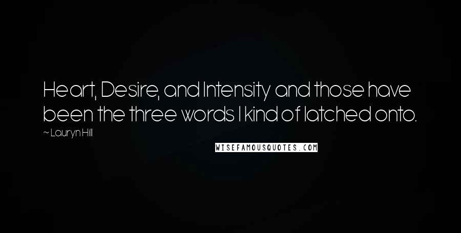 Lauryn Hill Quotes: Heart, Desire, and Intensity and those have been the three words I kind of latched onto.