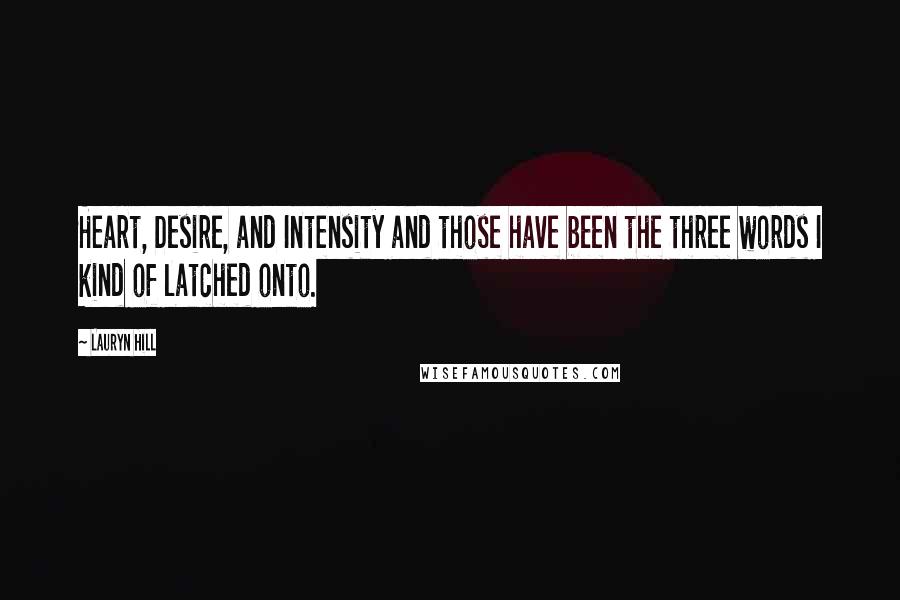 Lauryn Hill Quotes: Heart, Desire, and Intensity and those have been the three words I kind of latched onto.