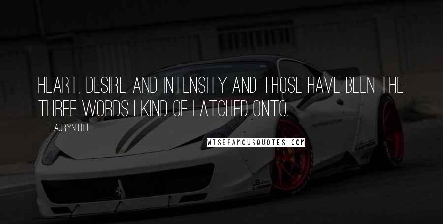Lauryn Hill Quotes: Heart, Desire, and Intensity and those have been the three words I kind of latched onto.