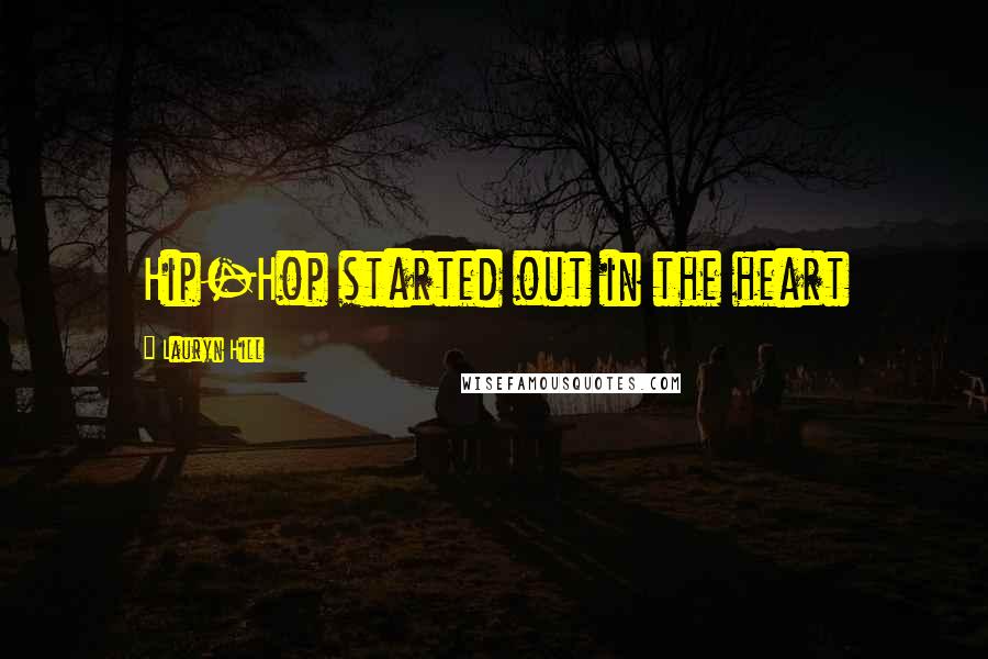Lauryn Hill Quotes: Hip-Hop started out in the heart