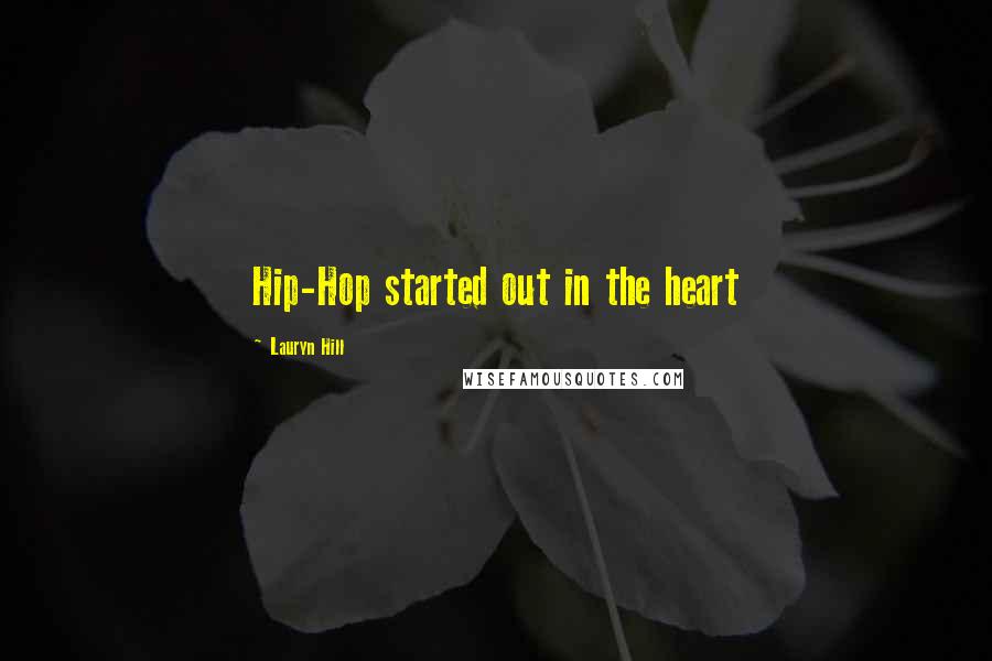 Lauryn Hill Quotes: Hip-Hop started out in the heart