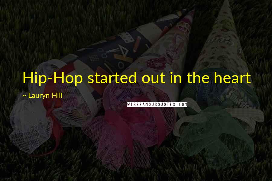 Lauryn Hill Quotes: Hip-Hop started out in the heart