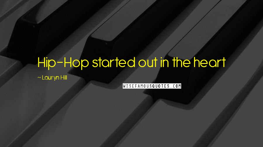 Lauryn Hill Quotes: Hip-Hop started out in the heart
