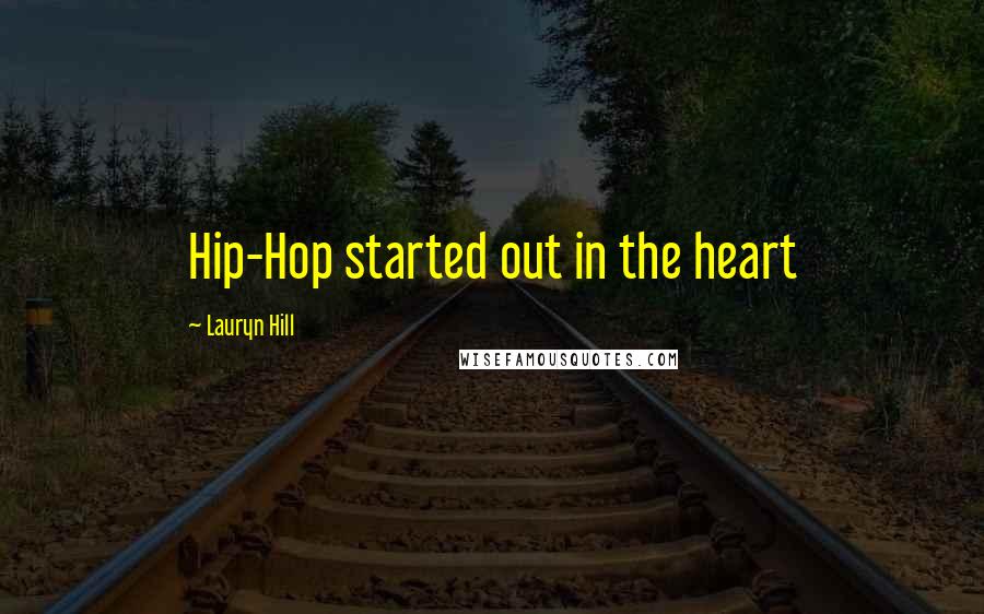 Lauryn Hill Quotes: Hip-Hop started out in the heart