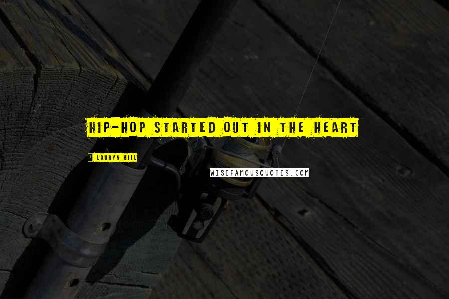 Lauryn Hill Quotes: Hip-Hop started out in the heart
