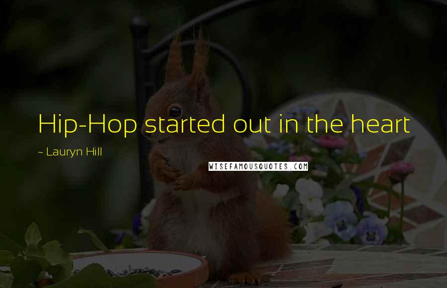 Lauryn Hill Quotes: Hip-Hop started out in the heart