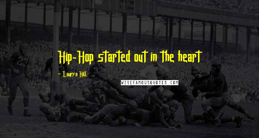 Lauryn Hill Quotes: Hip-Hop started out in the heart