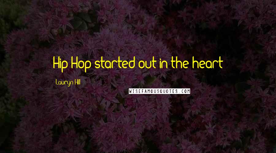 Lauryn Hill Quotes: Hip-Hop started out in the heart