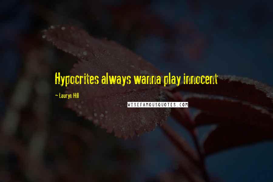 Lauryn Hill Quotes: Hypocrites always wanna play innocent