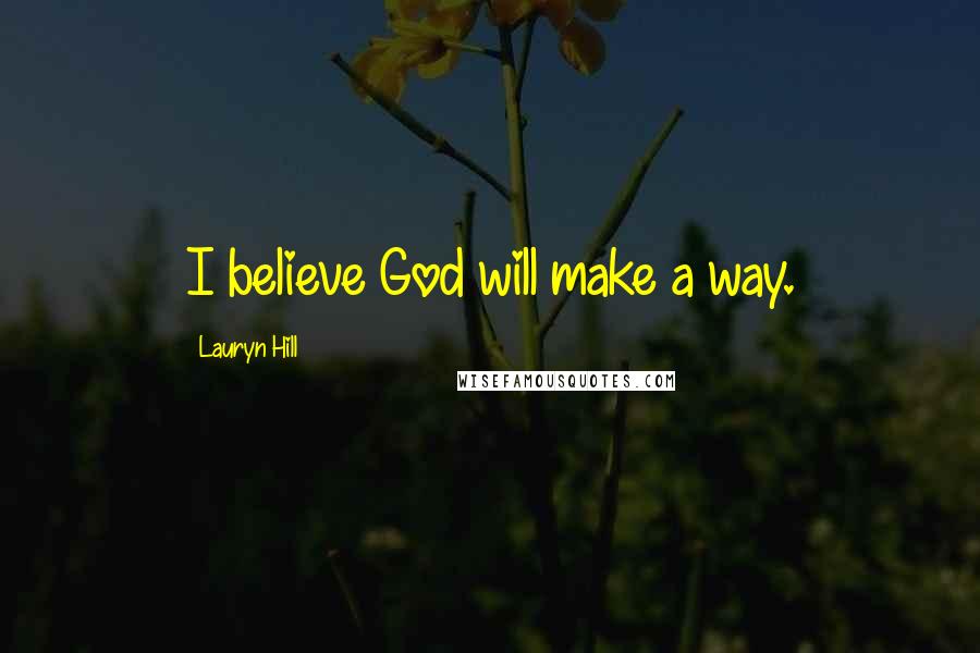 Lauryn Hill Quotes: I believe God will make a way.