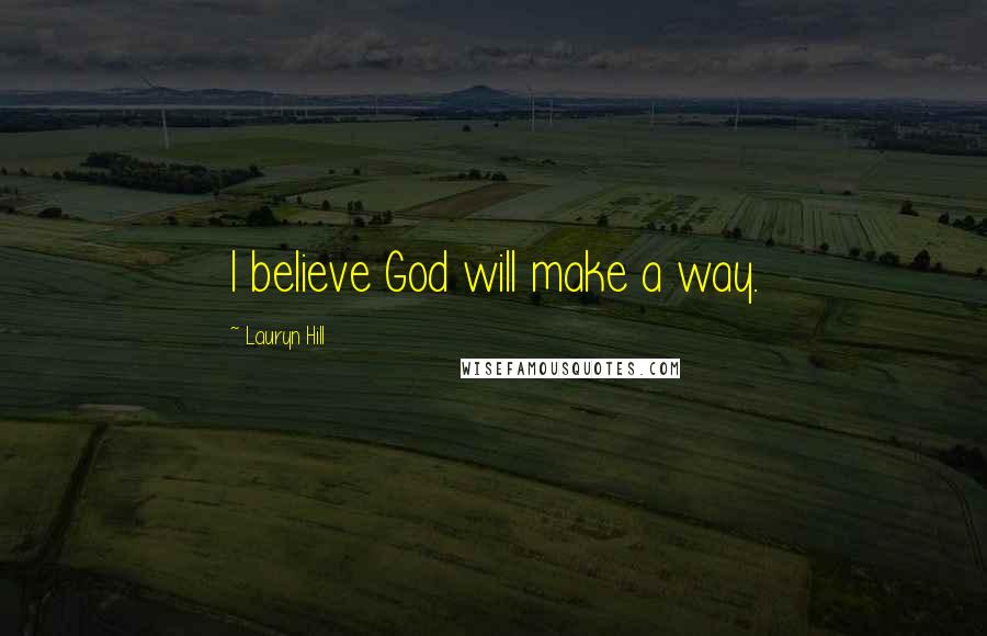 Lauryn Hill Quotes: I believe God will make a way.