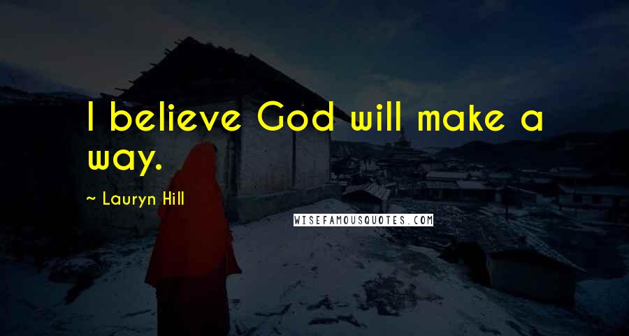 Lauryn Hill Quotes: I believe God will make a way.