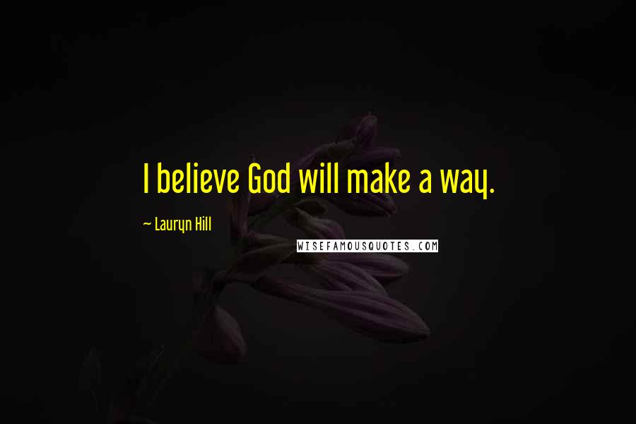 Lauryn Hill Quotes: I believe God will make a way.