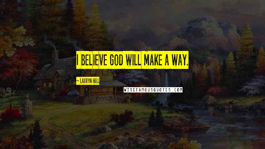 Lauryn Hill Quotes: I believe God will make a way.