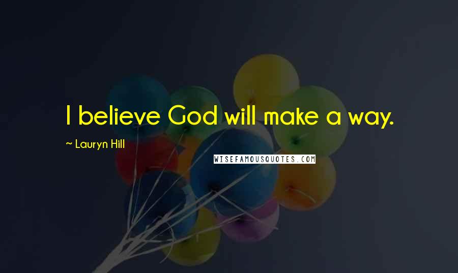 Lauryn Hill Quotes: I believe God will make a way.