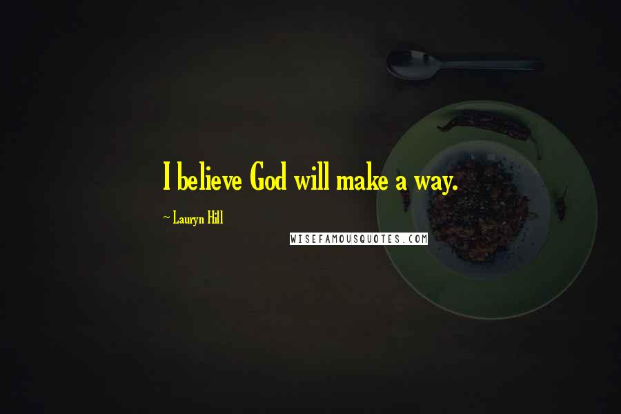 Lauryn Hill Quotes: I believe God will make a way.