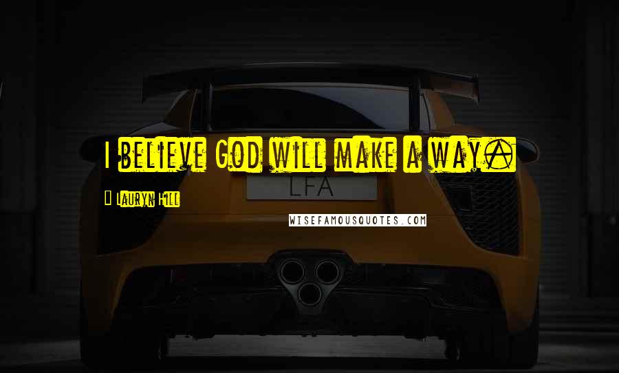 Lauryn Hill Quotes: I believe God will make a way.