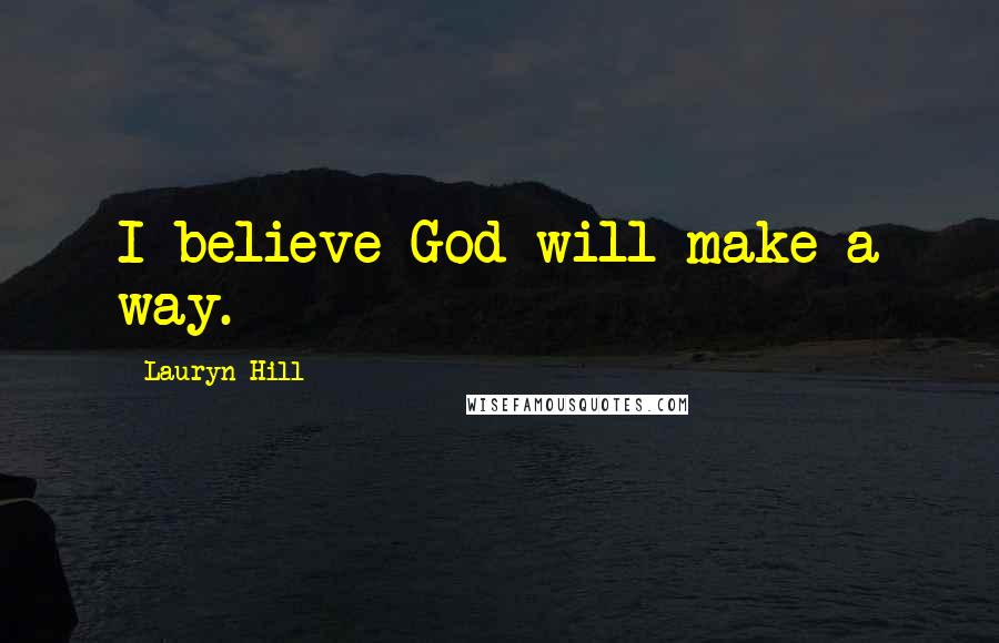 Lauryn Hill Quotes: I believe God will make a way.