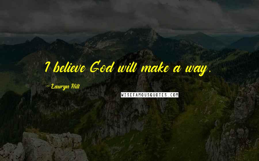 Lauryn Hill Quotes: I believe God will make a way.