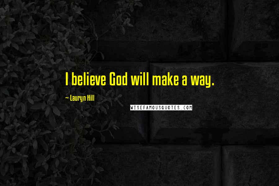 Lauryn Hill Quotes: I believe God will make a way.