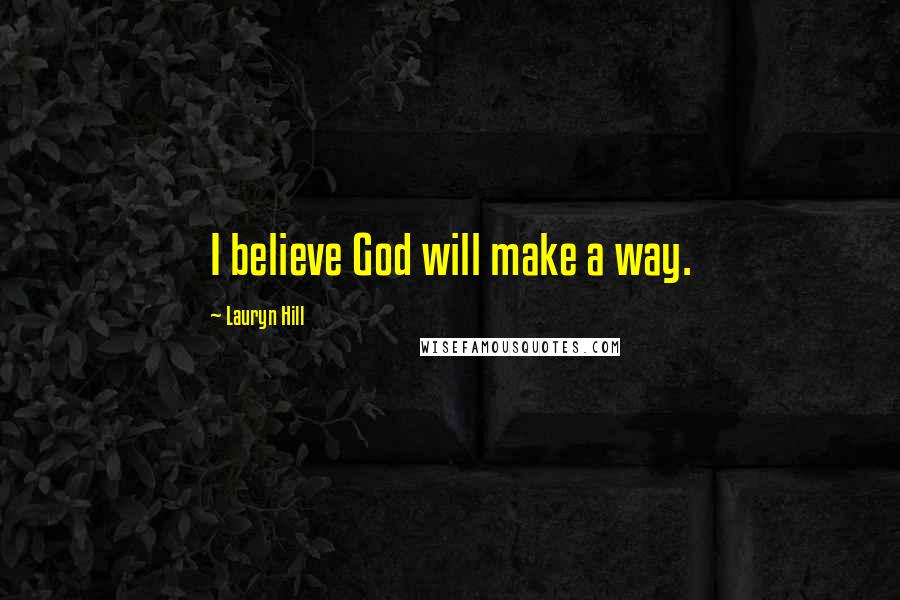 Lauryn Hill Quotes: I believe God will make a way.