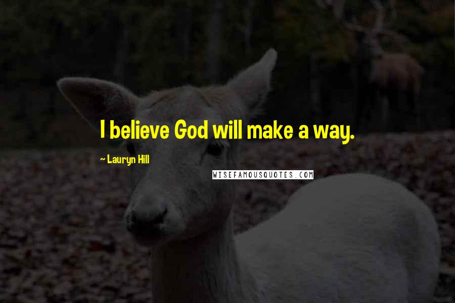 Lauryn Hill Quotes: I believe God will make a way.