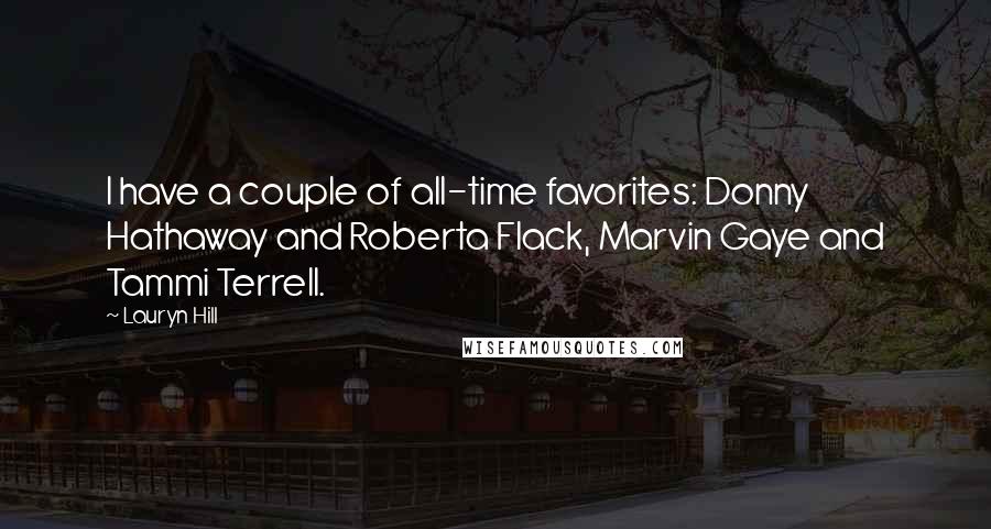 Lauryn Hill Quotes: I have a couple of all-time favorites: Donny Hathaway and Roberta Flack, Marvin Gaye and Tammi Terrell.