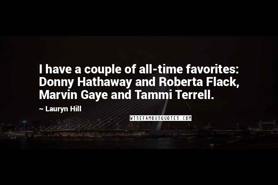 Lauryn Hill Quotes: I have a couple of all-time favorites: Donny Hathaway and Roberta Flack, Marvin Gaye and Tammi Terrell.