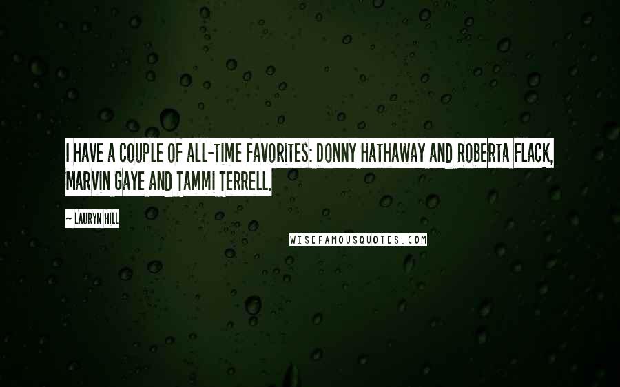 Lauryn Hill Quotes: I have a couple of all-time favorites: Donny Hathaway and Roberta Flack, Marvin Gaye and Tammi Terrell.