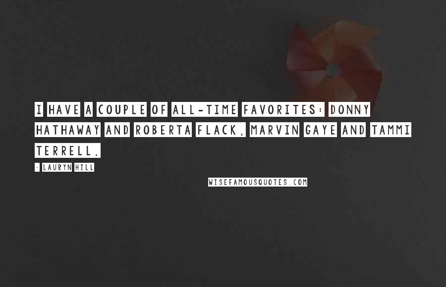 Lauryn Hill Quotes: I have a couple of all-time favorites: Donny Hathaway and Roberta Flack, Marvin Gaye and Tammi Terrell.