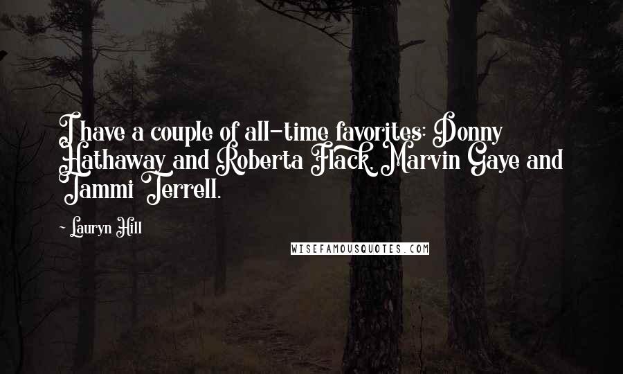 Lauryn Hill Quotes: I have a couple of all-time favorites: Donny Hathaway and Roberta Flack, Marvin Gaye and Tammi Terrell.
