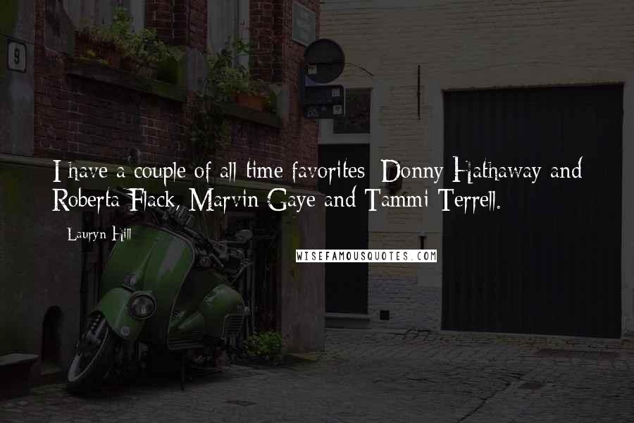 Lauryn Hill Quotes: I have a couple of all-time favorites: Donny Hathaway and Roberta Flack, Marvin Gaye and Tammi Terrell.