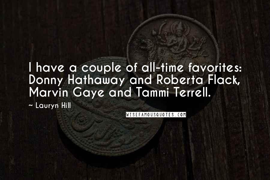 Lauryn Hill Quotes: I have a couple of all-time favorites: Donny Hathaway and Roberta Flack, Marvin Gaye and Tammi Terrell.