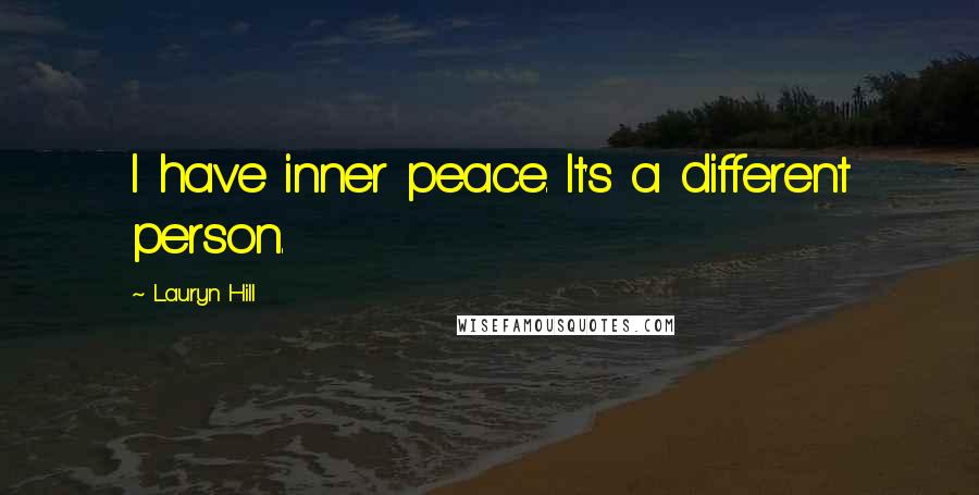 Lauryn Hill Quotes: I have inner peace. It's a different person.