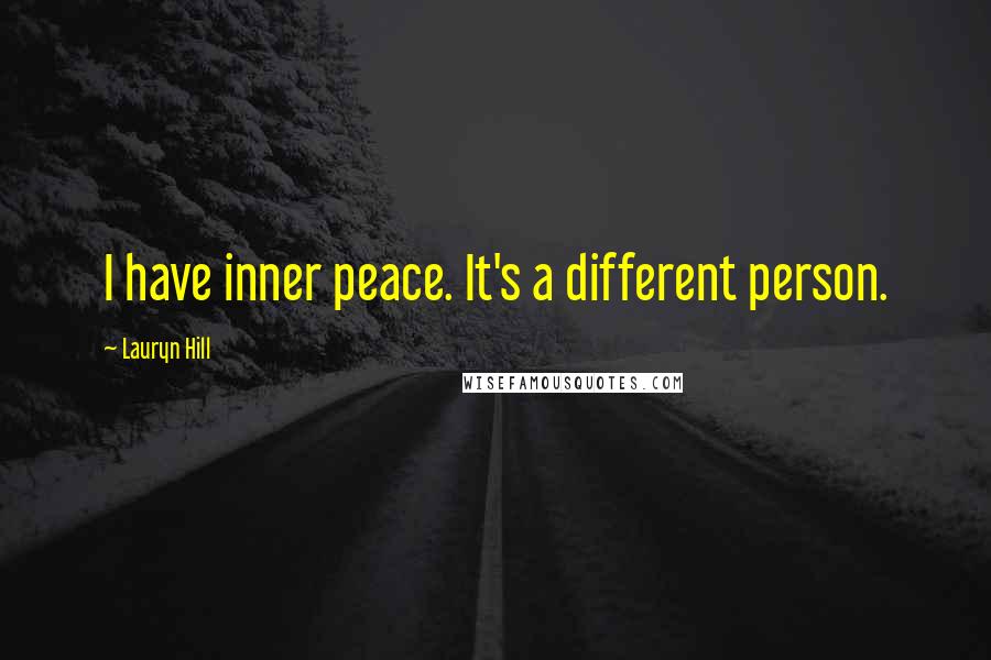 Lauryn Hill Quotes: I have inner peace. It's a different person.