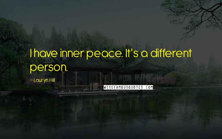 Lauryn Hill Quotes: I have inner peace. It's a different person.