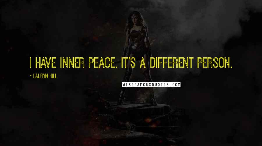 Lauryn Hill Quotes: I have inner peace. It's a different person.