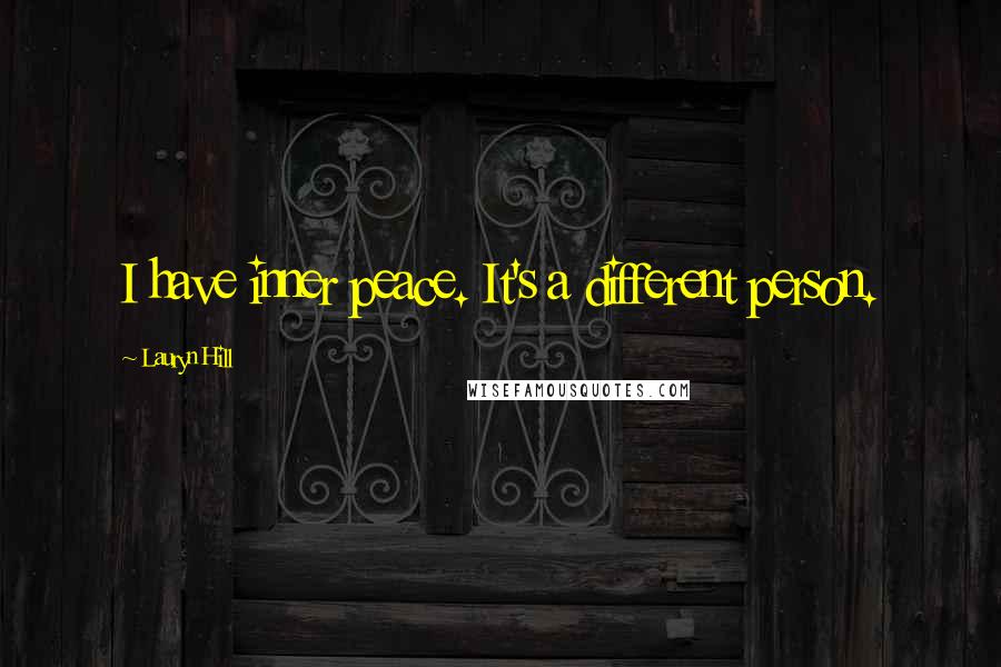 Lauryn Hill Quotes: I have inner peace. It's a different person.